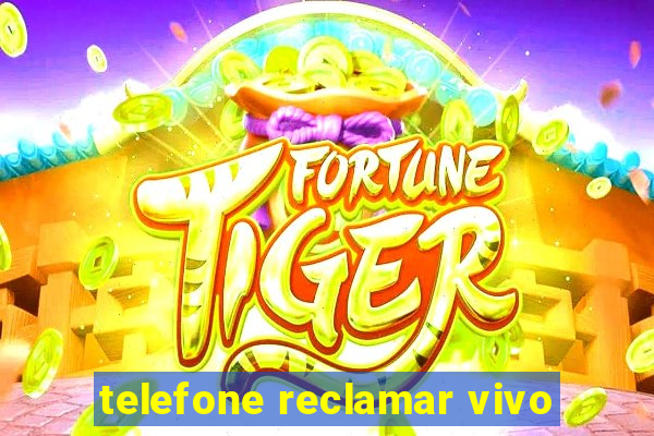 telefone reclamar vivo